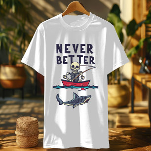 Funny Never Better Skeleton , Fishing Funny Skelet T-Shirt