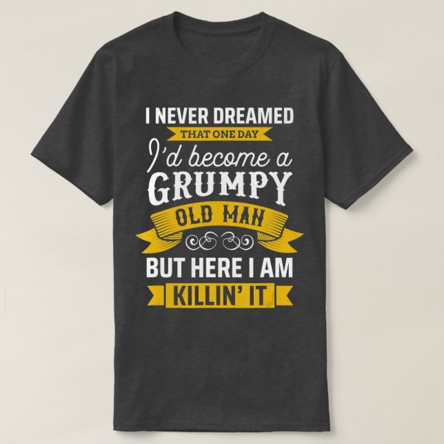 Funny Never Dreamed Id Become A Grumpy Old Man  T-Shirt (Design Front)