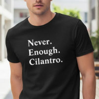 Funny Never Enough Cilantro Herb Lover