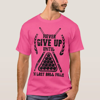 Funny Never Giving Up Last Ball Billiard Players T-Shirt