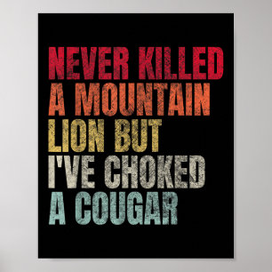 Funny Never Killed A Mountain Lion But Ive Choked Poster