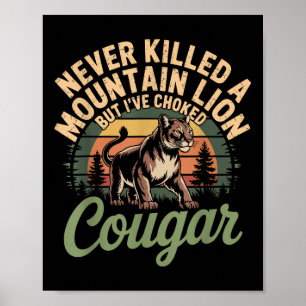 Funny Never Killed A Mountain Lion But Ive Choked Poster