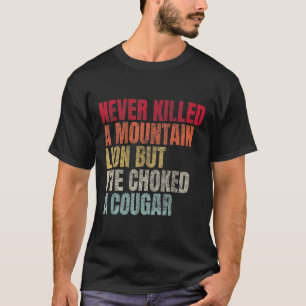 Funny Never Killed A Mountain Lion But Ive Choked T-Shirt