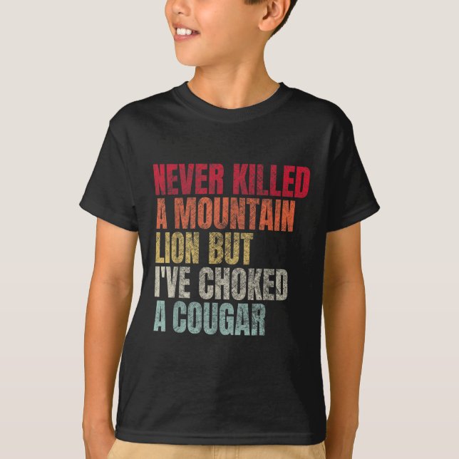 Funny Never Killed A Mountain Lion But Ive Choked  T-Shirt (Front)
