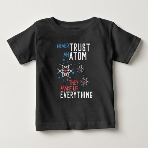 Funny Never Trust an Atom Science Physics Student Baby T_Shirt