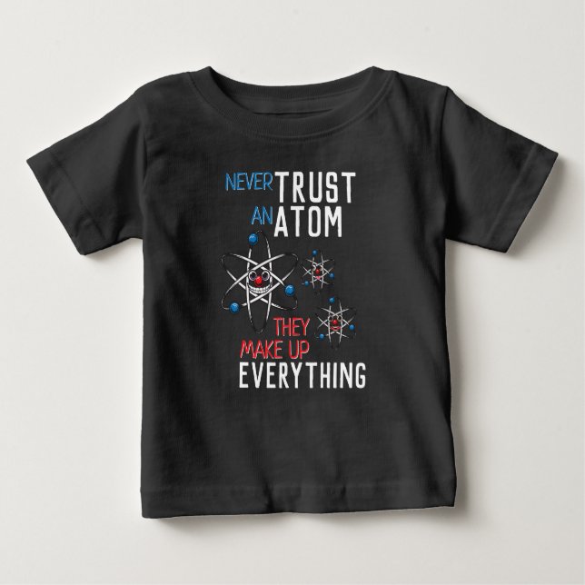 Funny Never Trust an Atom Science Physics Student Baby T-Shirt (Front)