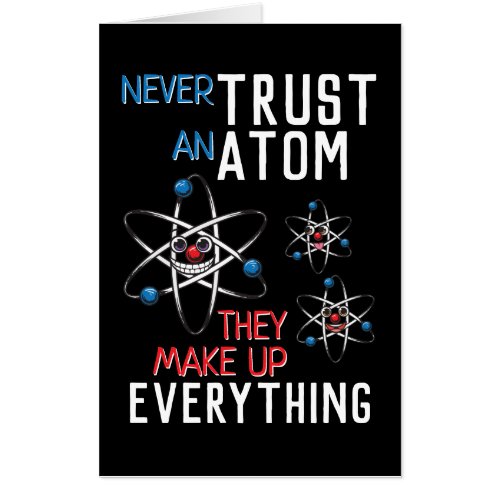 Funny Never Trust an Atom Science Physics Student Card