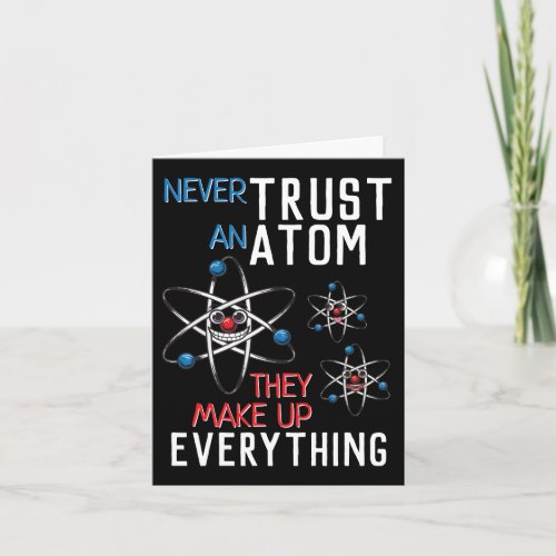 Funny Never Trust an Atom Science Physics Student Card