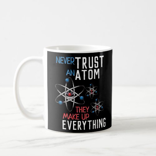 Funny Never Trust an Atom Science Physics Student Coffee Mug