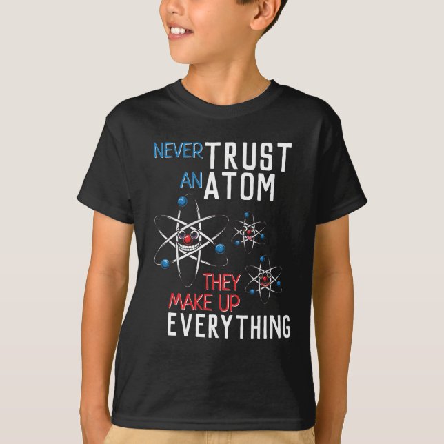 Funny Never Trust an Atom Science Physics Student T-Shirt (Front)