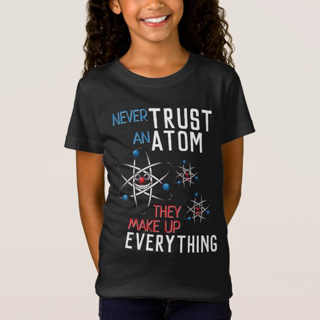 Funny Never Trust an Atom Science Physics Student T-Shirt (Front)