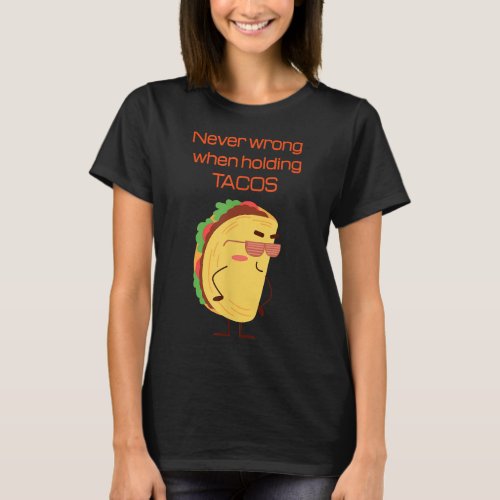 Funny Never wrong when holding tacos  T_Shirt