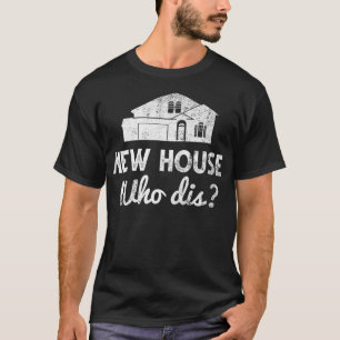 Funny New Homeowner Gift  New House Who Dis  T-Shirt