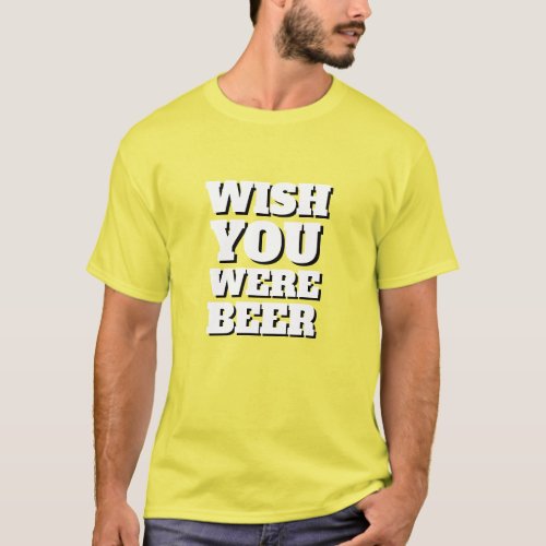Funny New Summer Fashion WISH YOU WERE BEER T_Shir T_Shirt