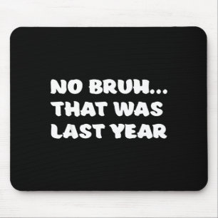 Funny New Year's Resolution Bruh That Was Last Yea Mouse Pad