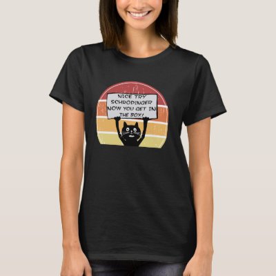 Funny Nice Try Schrodinger Now You Get in Box Cat  T-Shirt