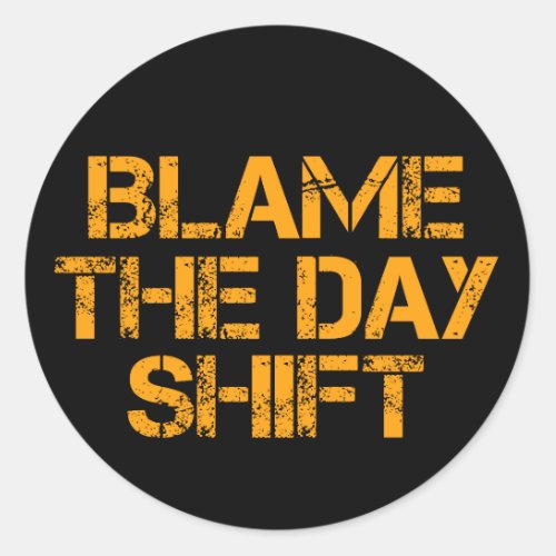 Funny Night Shifters Blame The Day Shift Classic Round Sticker
