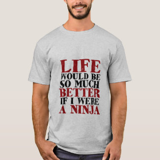 Funny Ninja T-shirt Life Would Be Much Better