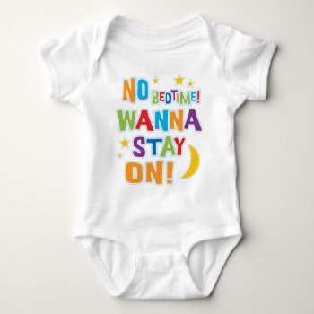 Funny No Bedtime! Wanna Stay On! Baby Bodysuit by ne1512BLVD at Zazzle