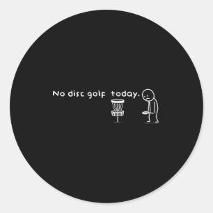 Funny No Disc Golf Today Humor Sarcastic Meme Srt  Classic Round Sticker