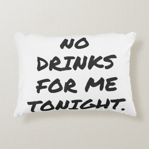 Funny NO DRINKS FOR ME TONIGHT white lie shirt wom Accent Pillow