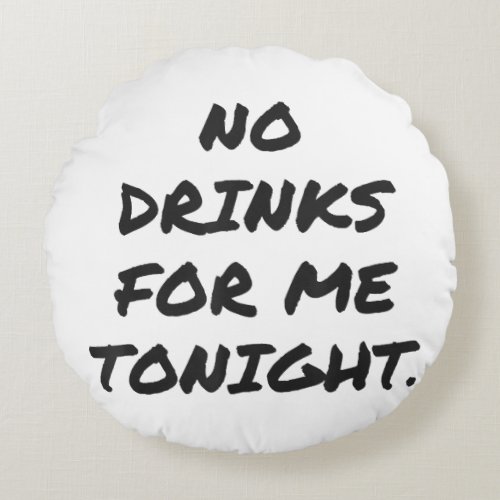 Funny NO DRINKS FOR ME TONIGHT white lie shirt wom Round Pillow