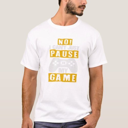 Funny No I Cant Just Pause My Game Birthday Teen Y T_Shirt