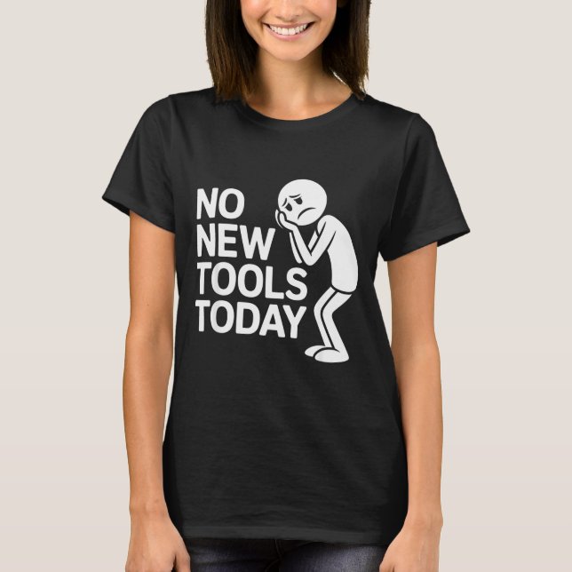 Funny No New Tools Today  T-Shirt (Front)