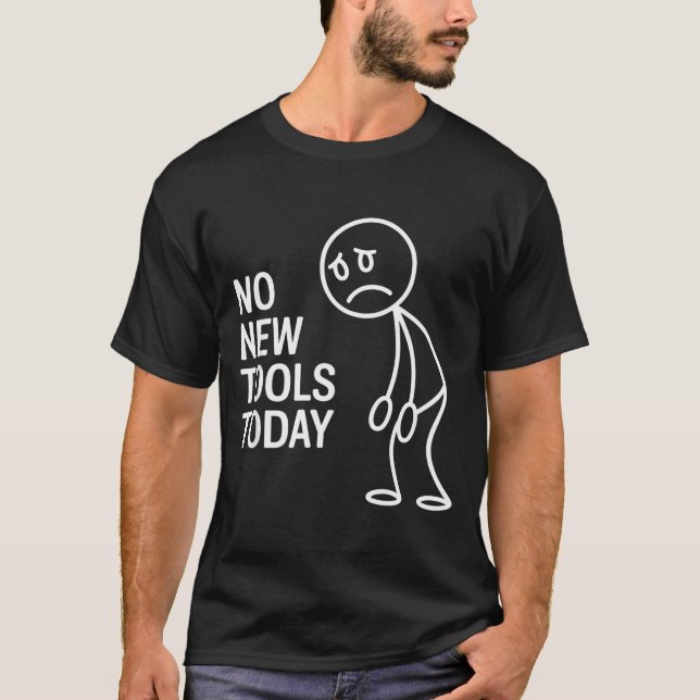 Funny No New Tools Today  T-Shirt (Front)