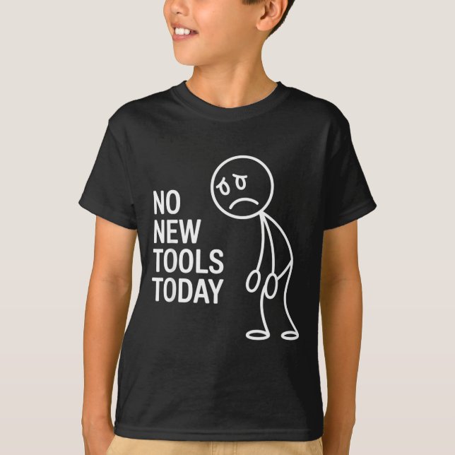 Funny No New Tools Today  T-Shirt (Front)