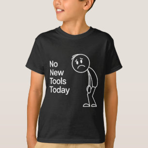 Funny No New Tools Today  T-Shirt