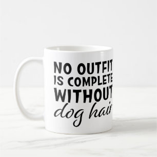 Funny No Outfit Is Complete Without Dog Hair Coffee Mug