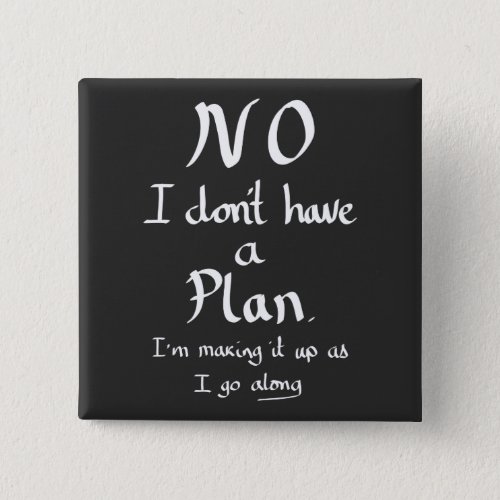 Funny No Plan Witty Work Related Quote Joke Humour Button