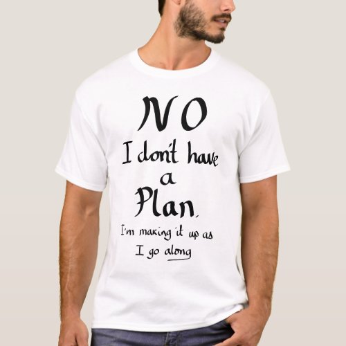 Funny No Plan Witty Work Related Quote Joke Humour T_Shirt