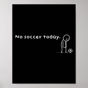 Funny No Soccer Today Humor Sarcastic Joke Meme Sp Poster