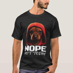 Funny Nope Not Today Dachshund I Lazy Dachshund No T-Shirt