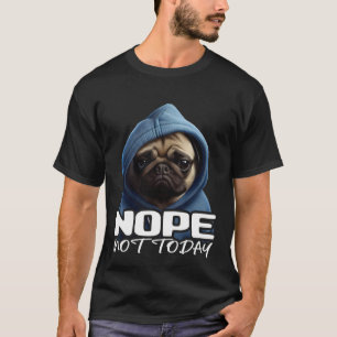 Funny Nope Not Today Pug I Lazy Pug Nope 3 T-Shirt