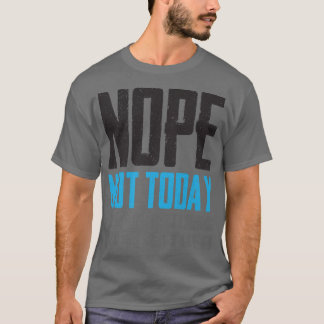 Funny Nope Not Today Tomorrow's Not Looking Good E T-Shirt