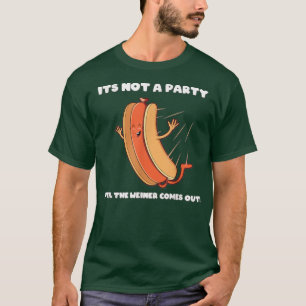 Funny Not a Party Until the Weiner Comes Out T-Shirt