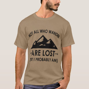 Funny Not All Who Wander Are Lost But I Probably T-Shirt