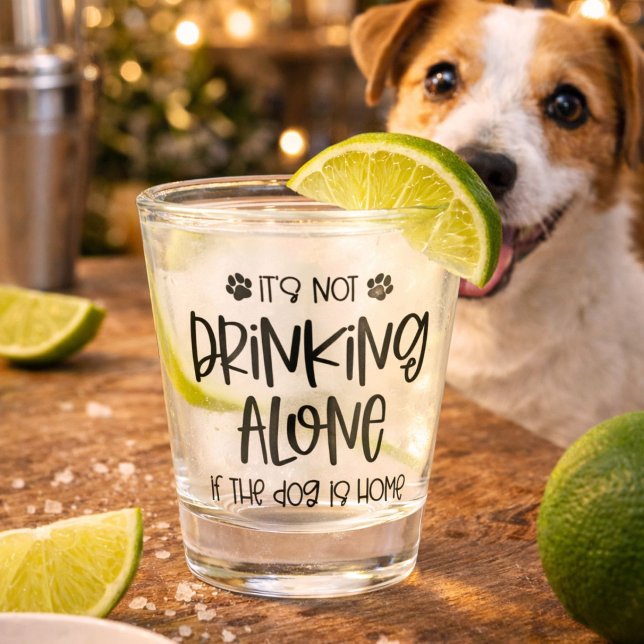 Funny Not Drinking Alone if the Dog is Home Shot Glass (Creator Uploaded)