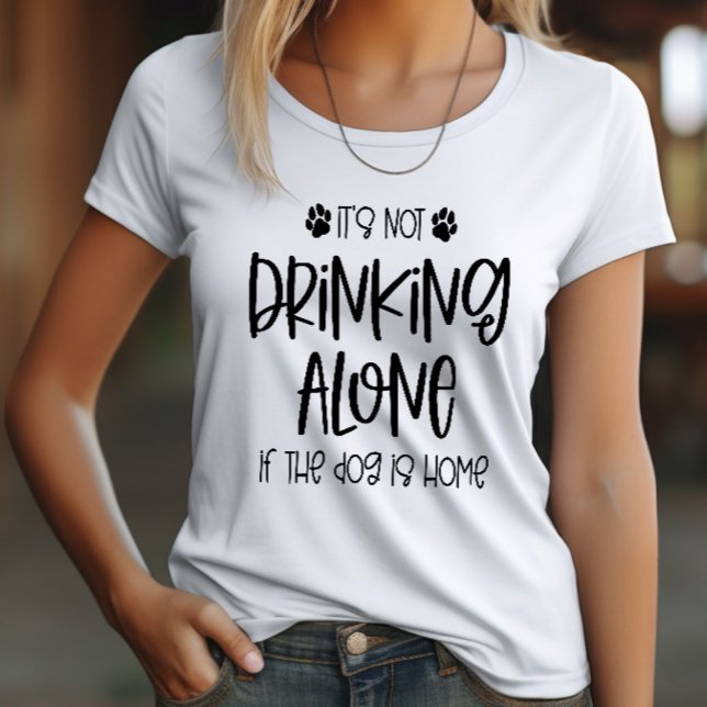 Funny Not Drinking Alone if the Dog is Home T-Shirt (Creator Uploaded)