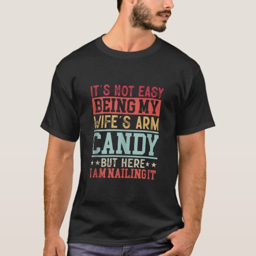 Funny Not Easy Being My Wife s Arm Candy Anniversa T_Shirt