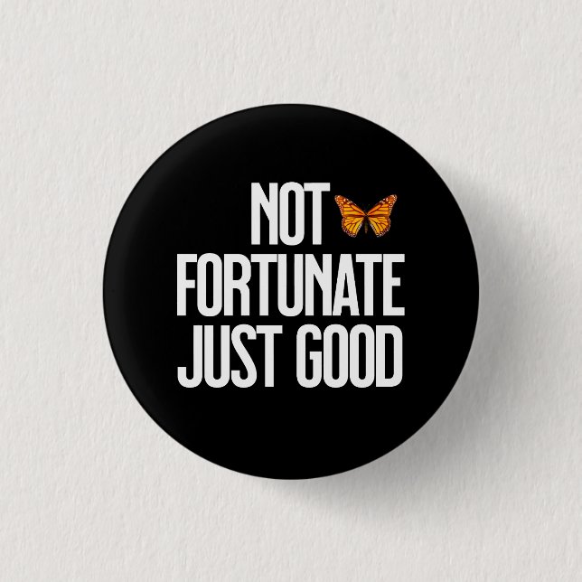 Funny Not Fortunate Just Good Monarch Butterfly Button (Front)