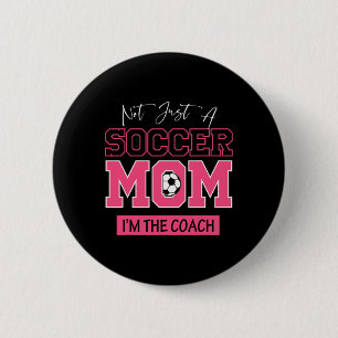 Funny Not Just A Soccer Mom I'm The Coach Footll Button