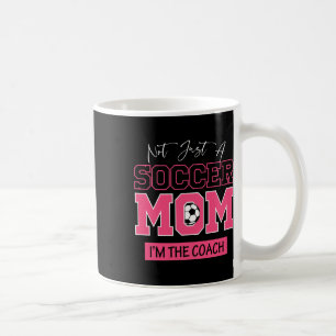 Funny Not Just A Soccer Mom I'm The Coach Footll Coffee Mug