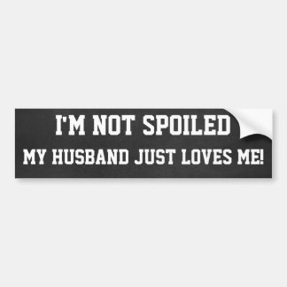 Funny Not spoiled, Husband Loves Me Bumper Sticker