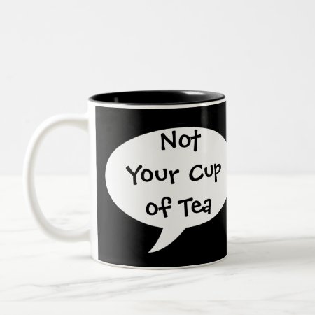 Funny Not Your Cup Of Tea Mug