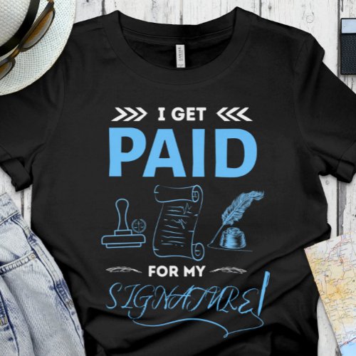 Funny Notary  Office  Get paid for my Signature  T_Shirt