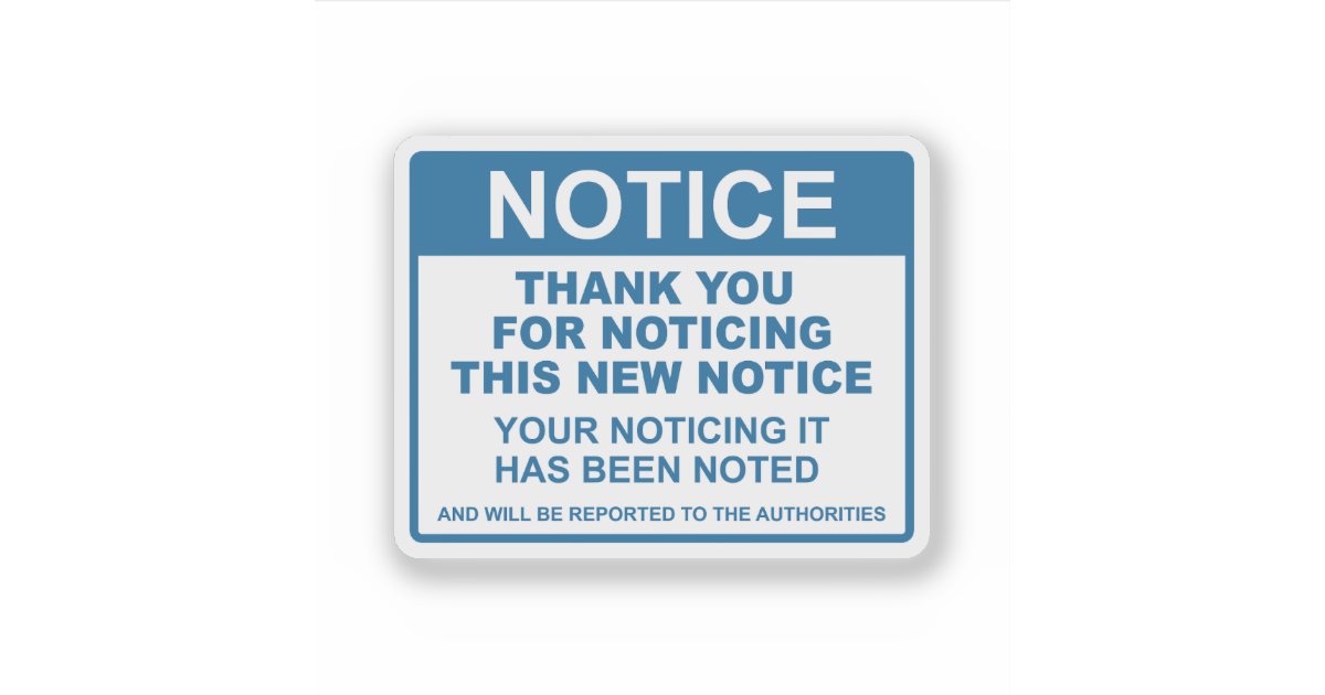 Funny Notice Thank You For Noticing This Notice Sticker | Zazzle
